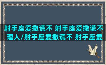 射手座爱撒谎不 射手座爱撒谎不理人/射手座爱撒谎不 射手座爱撒谎不理人-我的网站